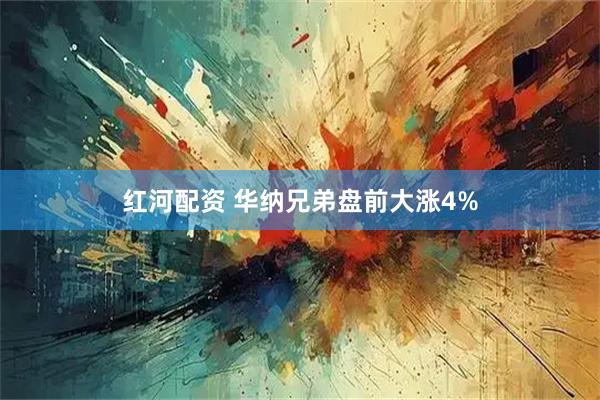 红河配资 华纳兄弟盘前大涨4%